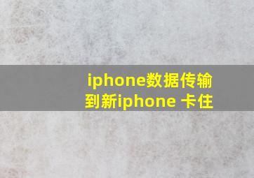 iphone数据传输到新iphone 卡住